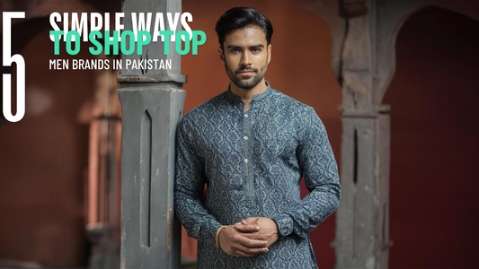 5 Simple Ways to Shop Top Men Brands in Pakistan